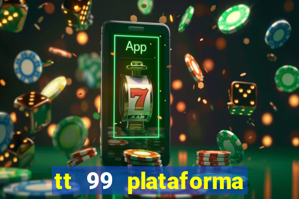 tt 99 plataforma de jogos